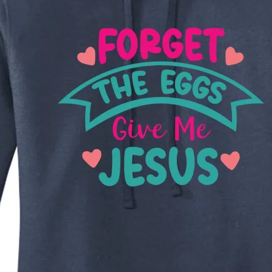 Forget The Eggs Give Me Jesus Funny Gift Funny Easter Funny Gift Women's Pullover Hoodie