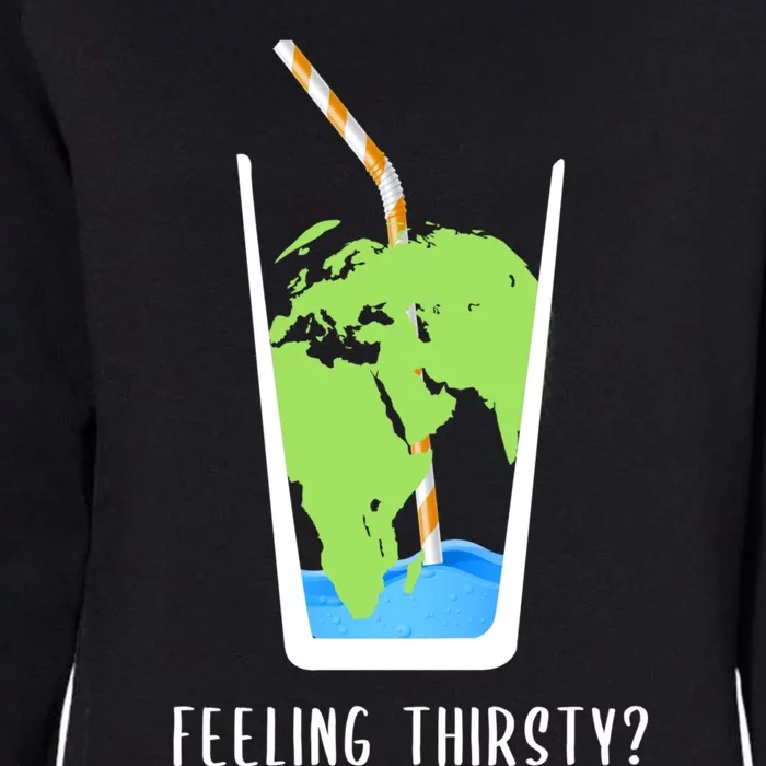 Feeling Thirsty Earth Runs Out Of Water Save Water Supply Gift Womens California Wash Sweatshirt