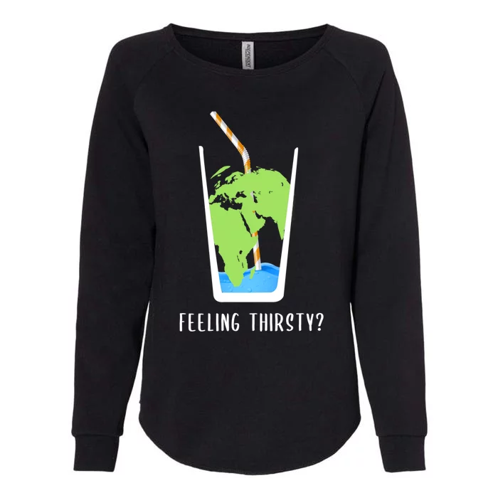 Feeling Thirsty Earth Runs Out Of Water Save Water Supply Gift Womens California Wash Sweatshirt