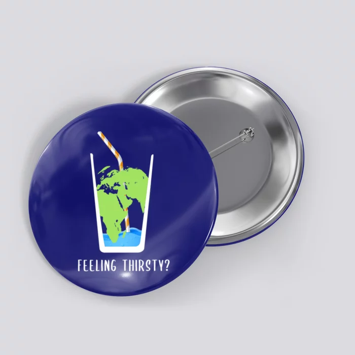 Feeling Thirsty Earth Runs Out Of Water Save Water Supply Gift Button