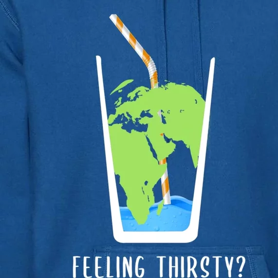 Feeling Thirsty Earth Runs Out Of Water Save Water Supply Gift Premium Hoodie