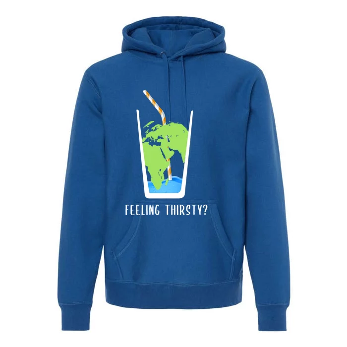 Feeling Thirsty Earth Runs Out Of Water Save Water Supply Gift Premium Hoodie