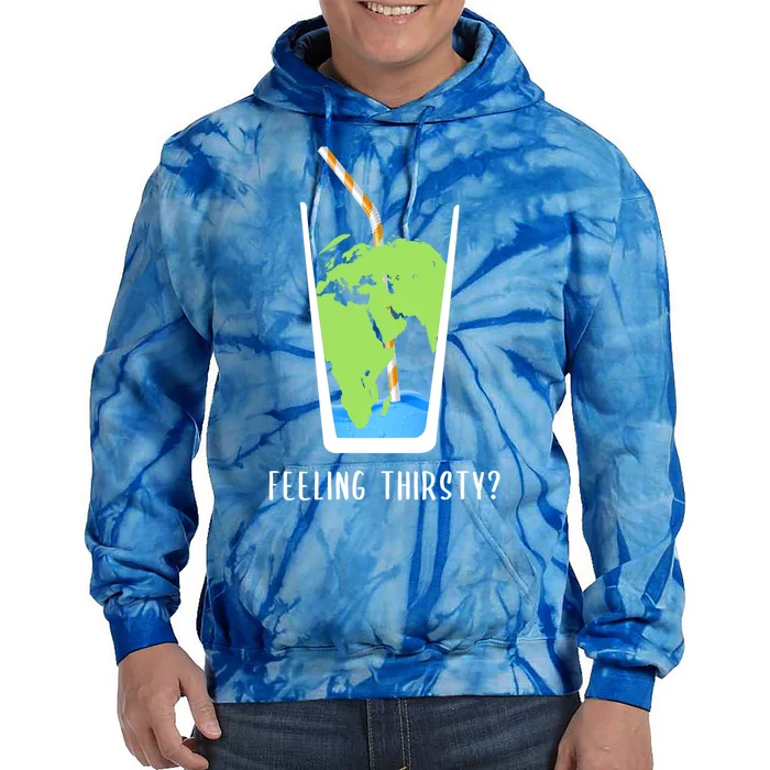 Feeling Thirsty Earth Runs Out Of Water Save Water Supply Gift Tie Dye Hoodie