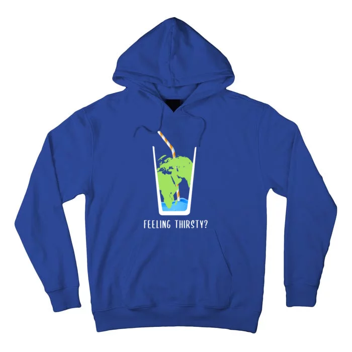 Feeling Thirsty Earth Runs Out Of Water Save Water Supply Gift Tall Hoodie