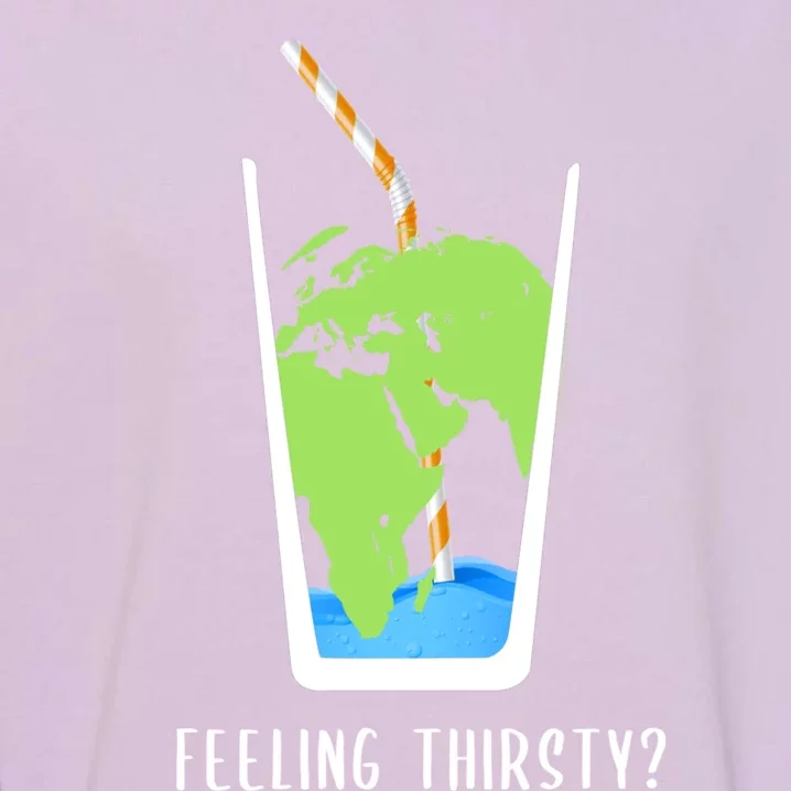 Feeling Thirsty Earth Runs Out Of Water Save Water Supply Gift Garment-Dyed Sweatshirt