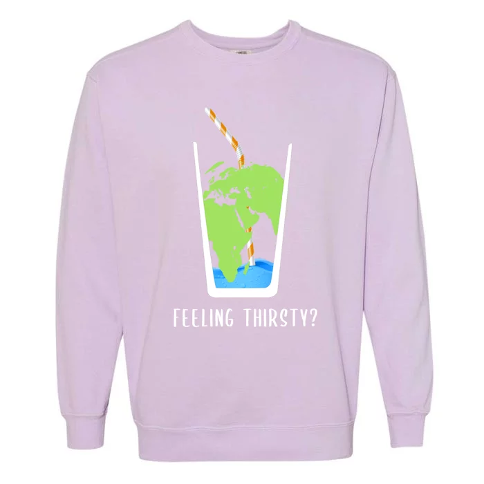 Feeling Thirsty Earth Runs Out Of Water Save Water Supply Gift Garment-Dyed Sweatshirt