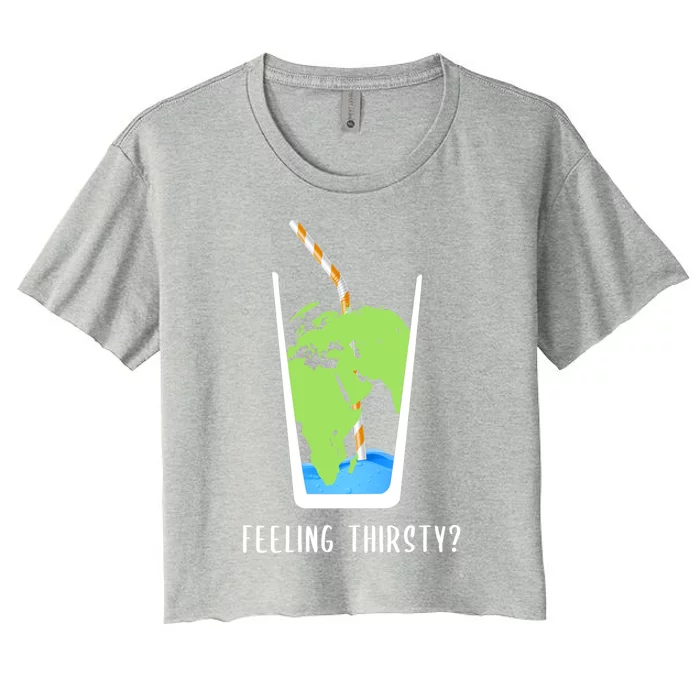 Feeling Thirsty Earth Runs Out Of Water Save Water Supply Gift Women's Crop Top Tee