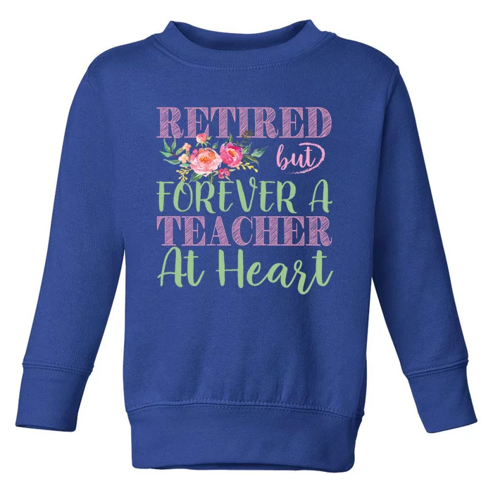 For The Educators: Retired But Forever A Teacher At Heart Gift Toddler Sweatshirt