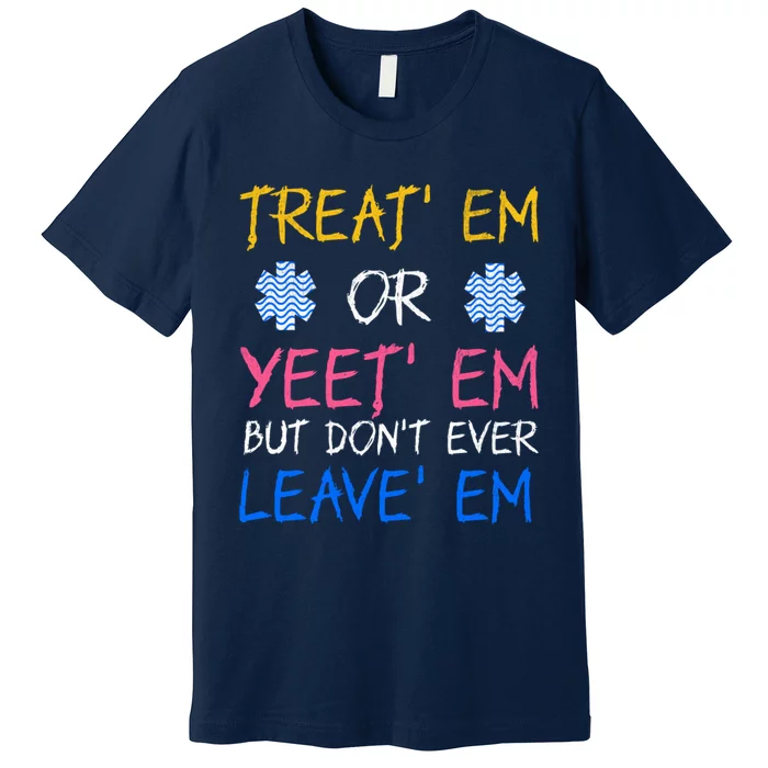 Funny Treat Em Yeet Em Emt Ems Er Ambulance Paramedic Premium T-Shirt