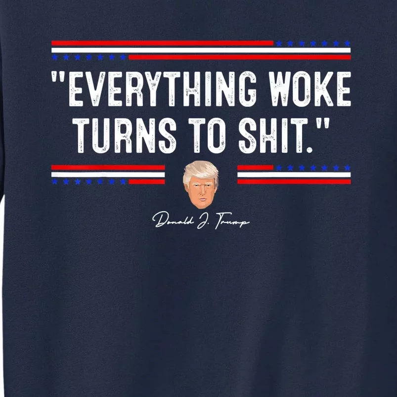 Funny Trump Everything Woke Turns To Shit Meme Shirt Political Tall Sweatshirt