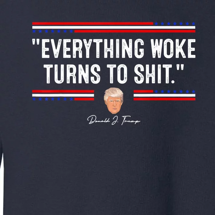 Funny Trump Everything Woke Turns To Shit Meme Shirt Political Toddler Sweatshirt