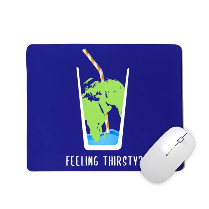 Feeling Thirsty Earth Runs Out Of Water Save Water Supply Gift Mousepad