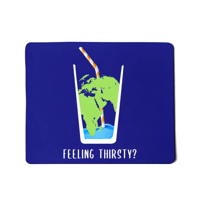 Feeling Thirsty Earth Runs Out Of Water Save Water Supply Gift Mousepad