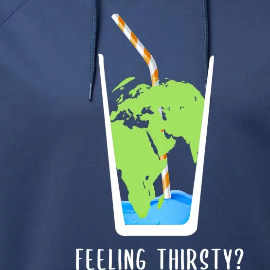 Feeling Thirsty Earth Runs Out Of Water Save Water Supply Gift Performance Fleece Hoodie