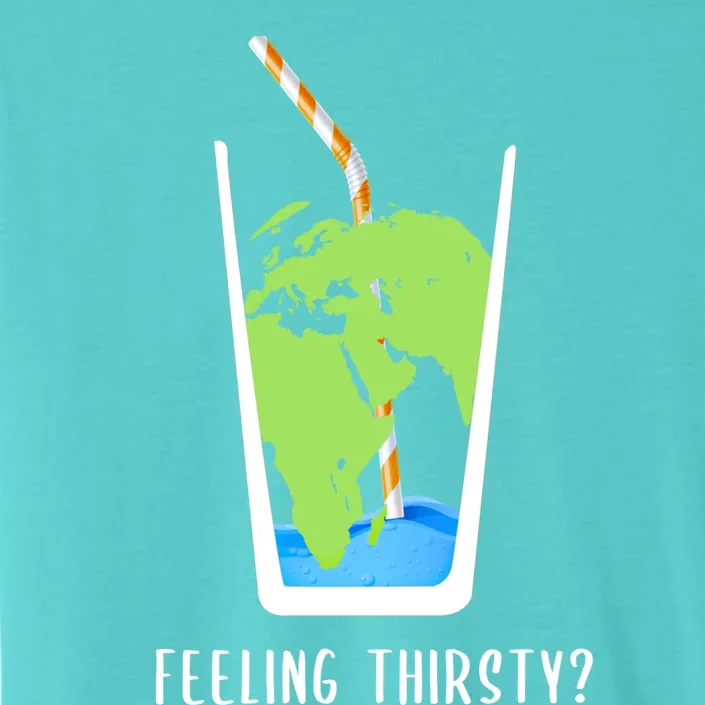 Feeling Thirsty Earth Runs Out Of Water Save Water Supply Gift ChromaSoft Performance T-Shirt