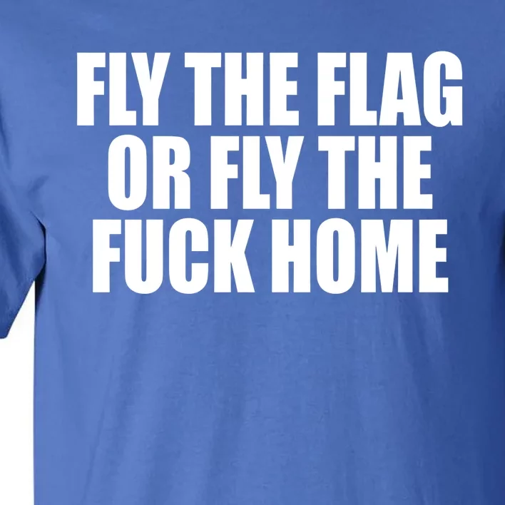 Fly The Flag Or Fly The Fuck Home Gift Tall T-Shirt