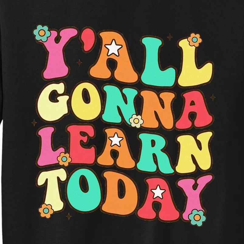 Funny Teacher First Day Of School YAll Gonna Learn Today Tall Sweatshirt