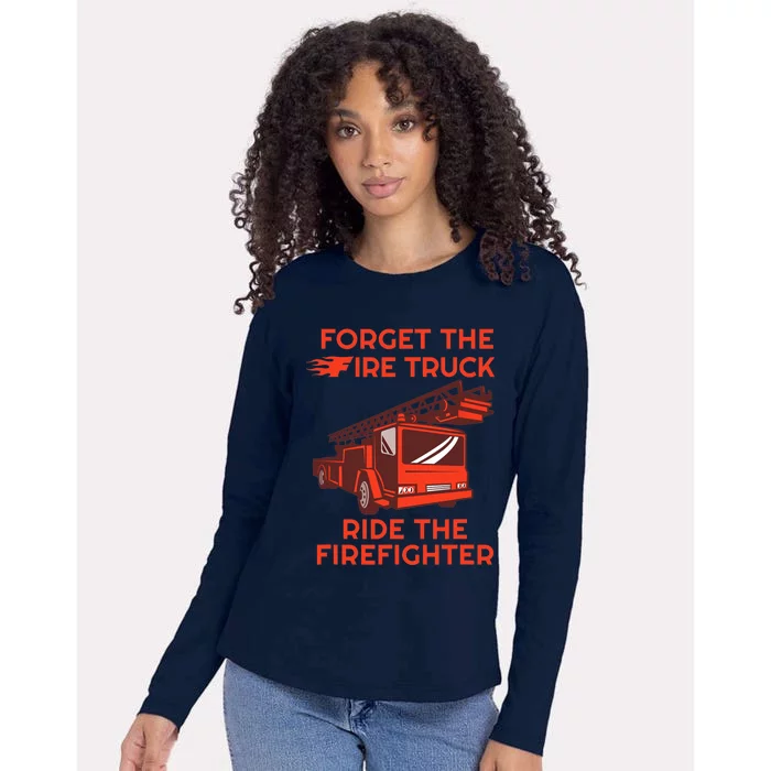 Forget The Fire Truck Ride The Firefighter Fireman Womens Cotton Relaxed Long Sleeve T-Shirt