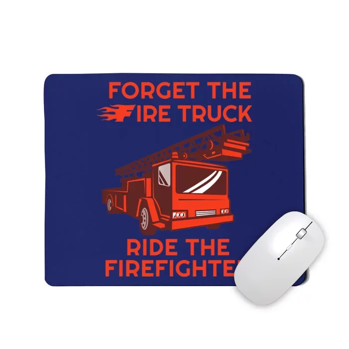 Forget The Fire Truck Ride The Firefighter Fireman Mousepad