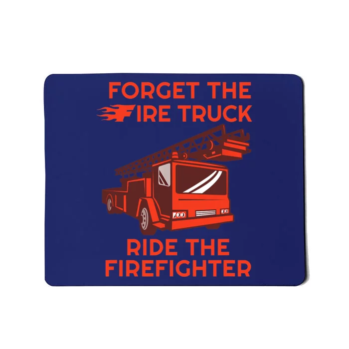 Forget The Fire Truck Ride The Firefighter Fireman Mousepad