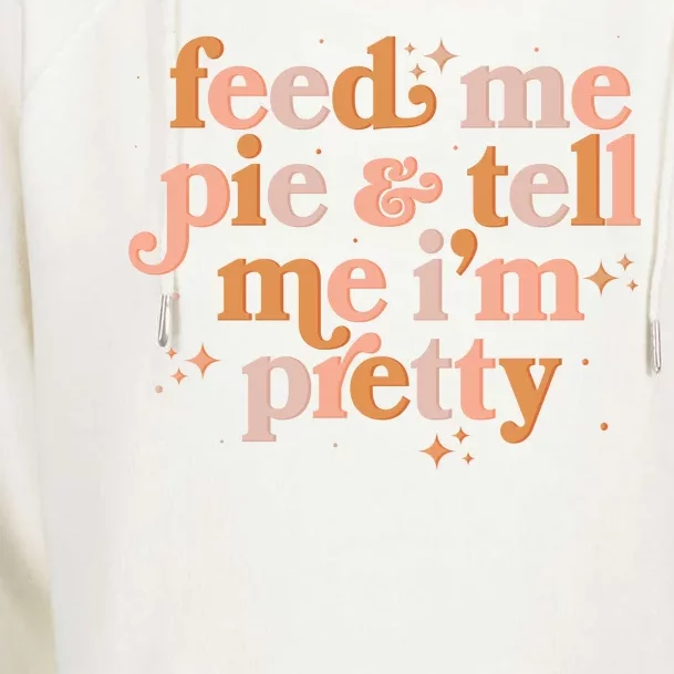 Funny Thanksgiving Feed Me Pie And Tell Me I'm Pretty Womens Funnel Neck Pullover Hood