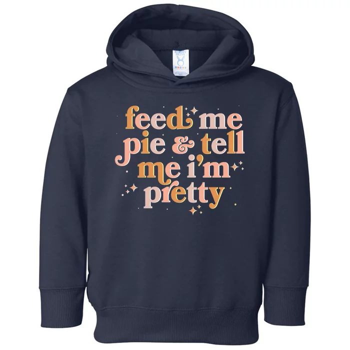 Funny Thanksgiving Feed Me Pie And Tell Me I'm Pretty Toddler Hoodie