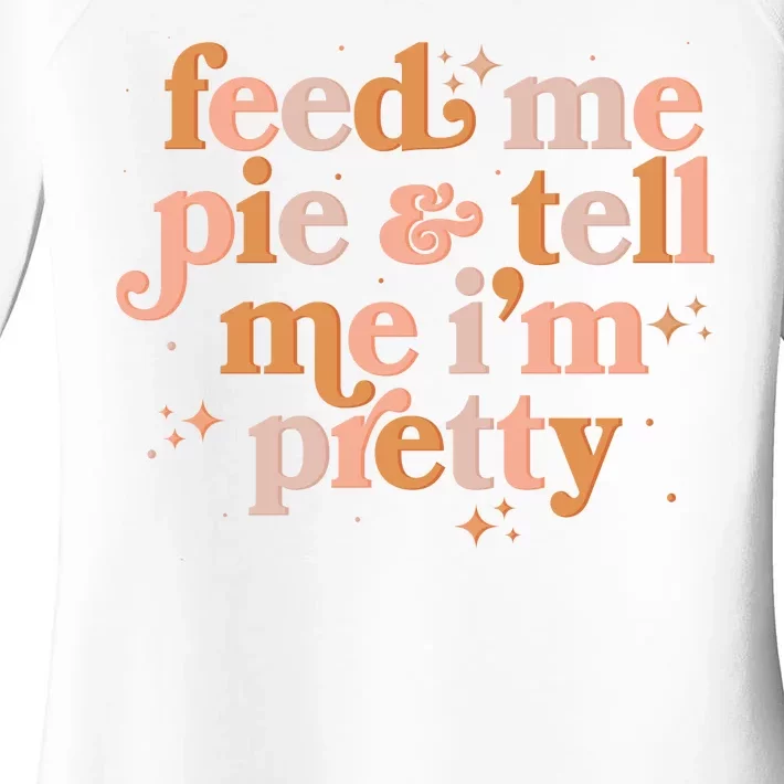 Funny Thanksgiving Feed Me Pie And Tell Me I'm Pretty Women's Perfect Tri Tunic Long Sleeve Shirt