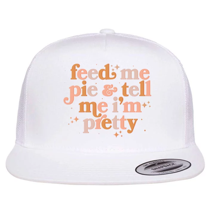 Funny Thanksgiving Feed Me Pie And Tell Me I'm Pretty Flat Bill Trucker Hat