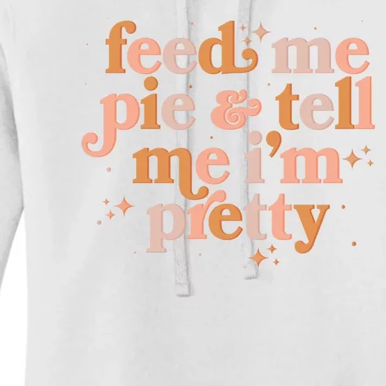 Funny Thanksgiving Feed Me Pie And Tell Me I'm Pretty Women's Pullover Hoodie