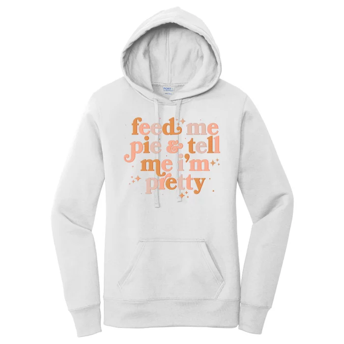 Funny Thanksgiving Feed Me Pie And Tell Me I'm Pretty Women's Pullover Hoodie