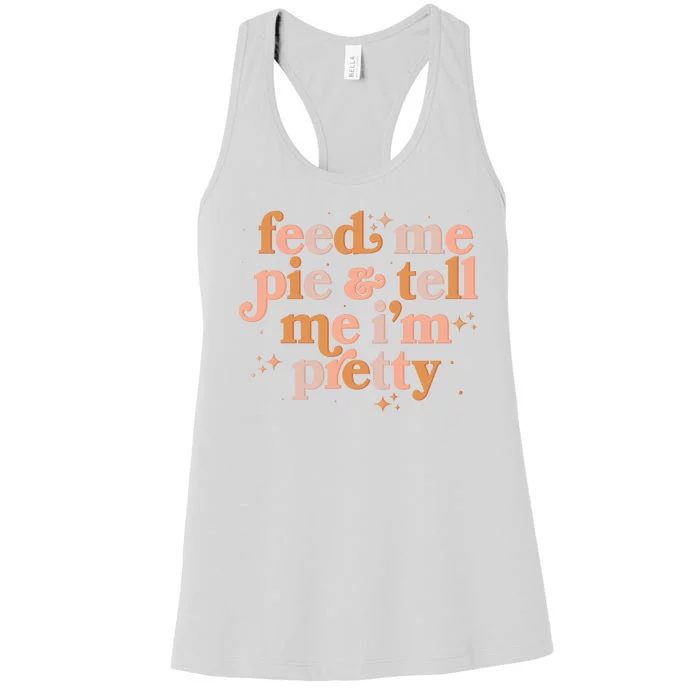 Funny Thanksgiving Feed Me Pie And Tell Me I'm Pretty Women's Racerback Tank