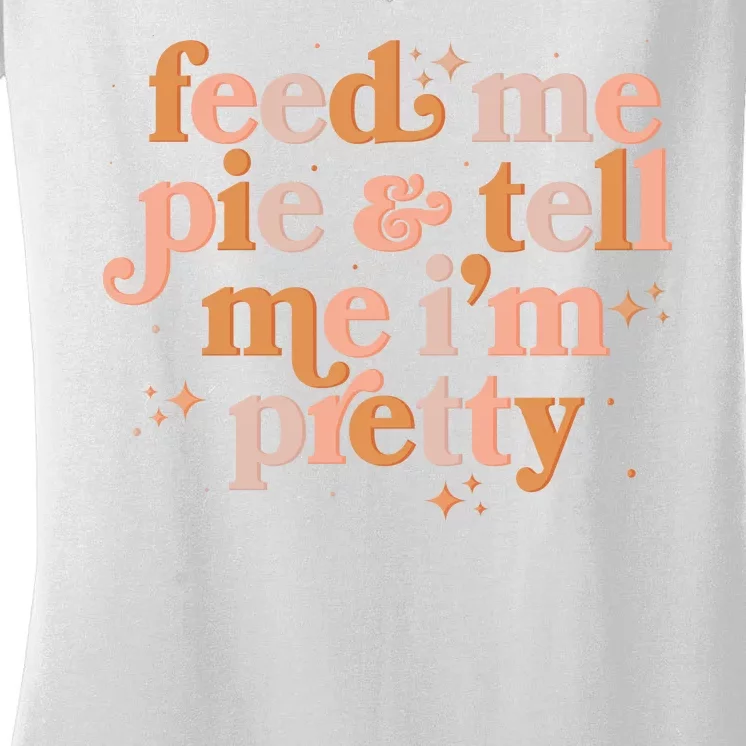 Funny Thanksgiving Feed Me Pie And Tell Me I'm Pretty Women's V-Neck T-Shirt