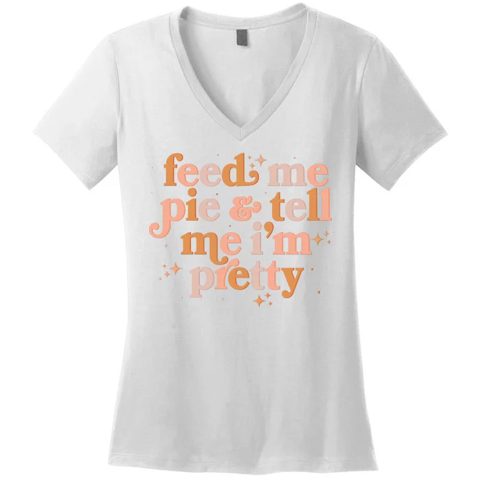 Funny Thanksgiving Feed Me Pie And Tell Me I'm Pretty Women's V-Neck T-Shirt