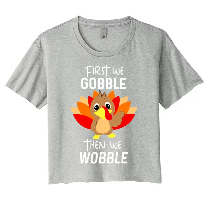 Funny Thanksgiving Feast First We Gobble Then We Wobble Cool Gift Women's Crop Top Tee