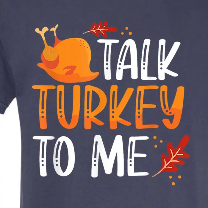 Funny Thanksgiving Feast Joke Talk Turkey To Me Gift Garment-Dyed Heavyweight T-Shirt