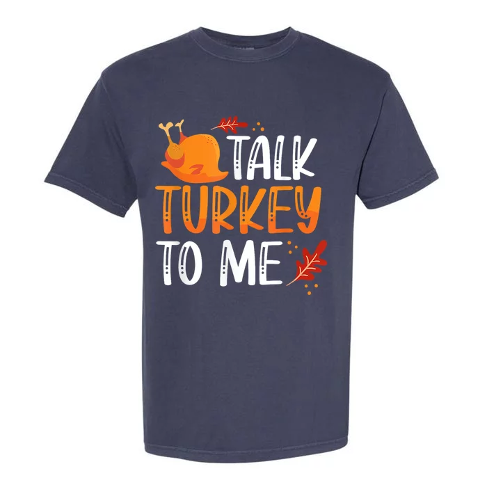 Funny Thanksgiving Feast Joke Talk Turkey To Me Gift Garment-Dyed Heavyweight T-Shirt