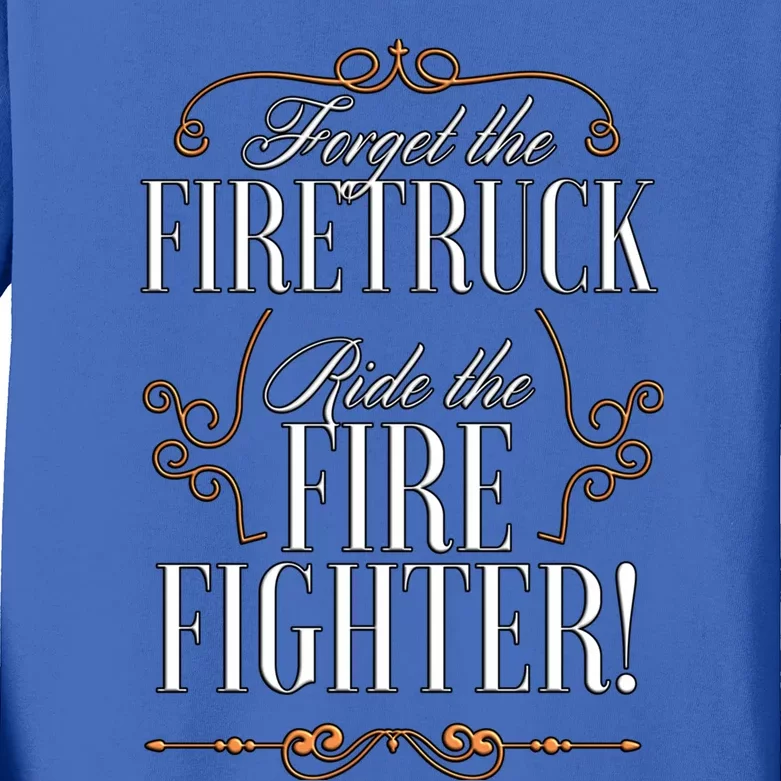 Forget The Firetruck Ride The Firefighter Gift Kids Long Sleeve Shirt