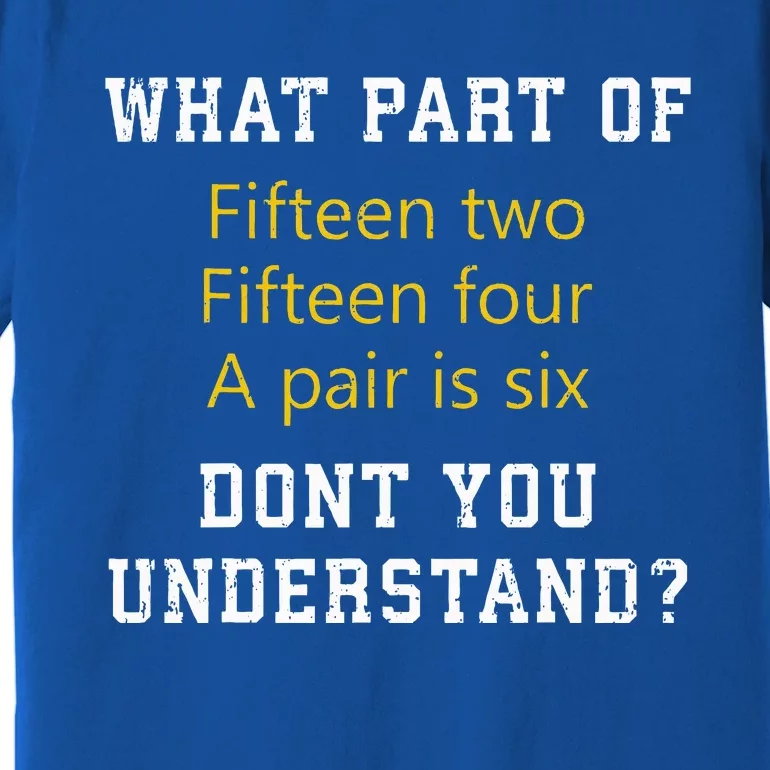 Fifteen Two Fifteen Four A Pair Is Six Premium T-Shirt