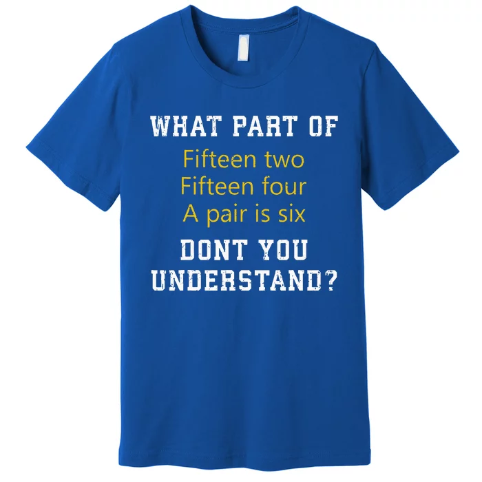 Fifteen Two Fifteen Four A Pair Is Six Premium T-Shirt