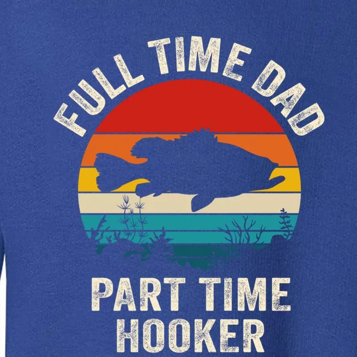 Full Time Fishing Dad Gift Toddler Sweatshirt