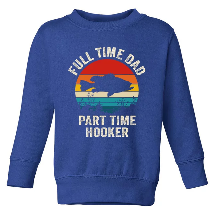 Full Time Fishing Dad Gift Toddler Sweatshirt