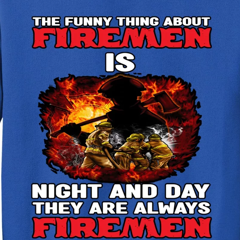 Firefighter The Funny Thing About Fire Is Night And Day Gift Tall Sweatshirt