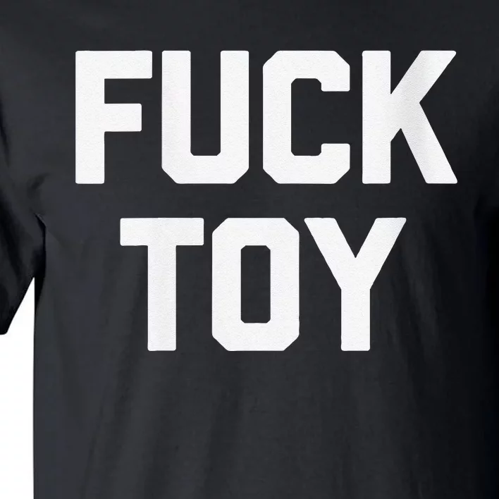 Fuck Toy Funny Saying Sarcastic Novelty Sexy Sex Tall T-Shirt