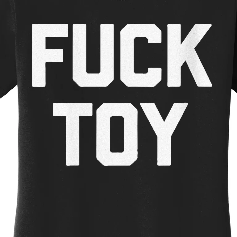 Fuck Toy Funny Saying Sarcastic Novelty Sexy Sex Women's T-Shirt