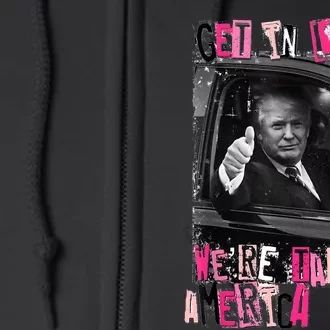 Funny Trump Get In Loser WeRe Taking America Back Trump Full Zip Hoodie