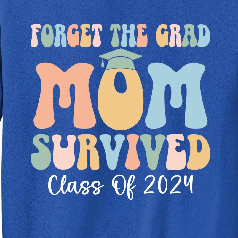 Forget The Grad Mom Survived Class Of 2024 Survived Mom Gift Sweatshirt