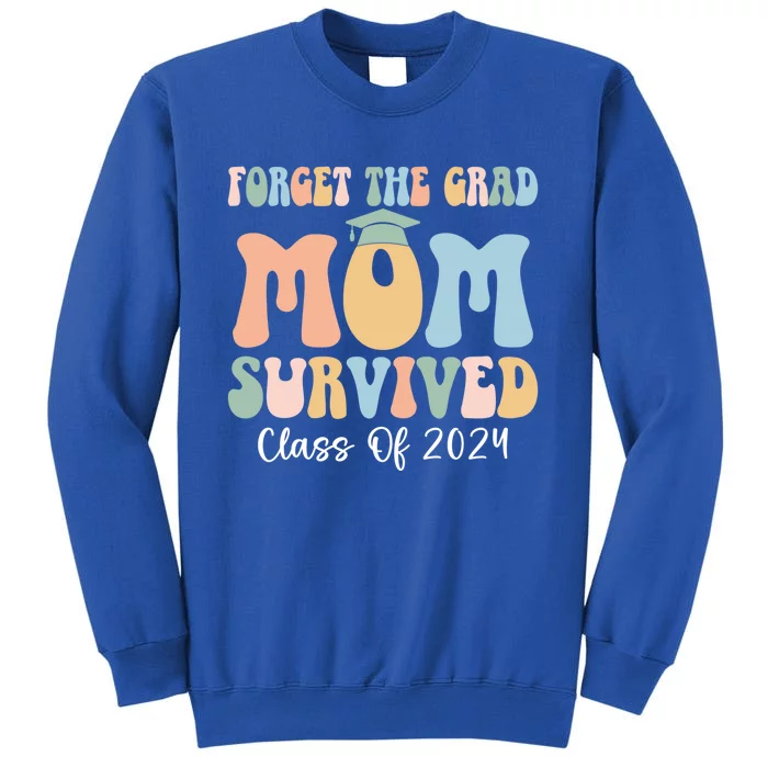 Forget The Grad Mom Survived Class Of 2024 Survived Mom Gift Sweatshirt