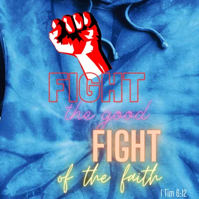 Fight The Good Fight Of The Faith 1 Tim 6:12 Gift Tie Dye Hoodie