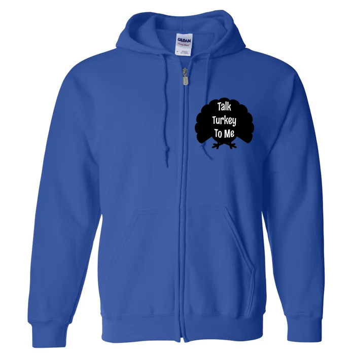 Funny Thanksgiving Gift Talk Turkey To Me Great Gift Full Zip Hoodie