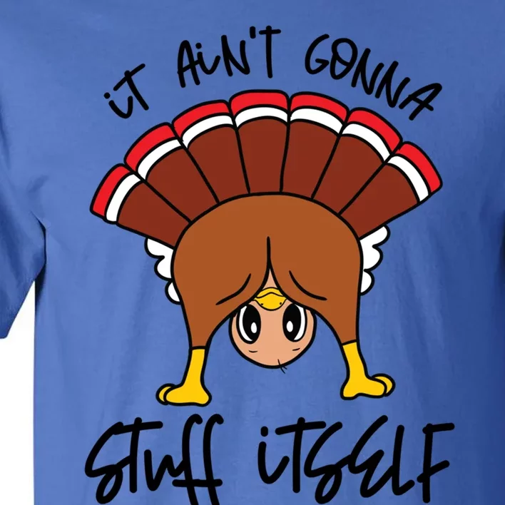 Funny Turkey Gobble Thanksgiving It Aint Gonna Stuff Itself Gift Tall T-Shirt